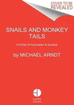 Snails & Monkey Tails. A Visual Guide to Punctuation & Symbols, Hardback/Michael Arndt