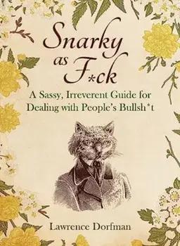 Snarky as F*ck. A Sassy, Irreverant Guide for Dealing with People's Bullsh*t, Hardback/Lawrence Dorfman