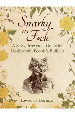 Snarky as F*ck: A Sassy, Irreverant Guide for Dealing with People's Bullsh*t - Lawrence Dorfman