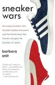 Sneaker Wars: The Enemy Brothers Who Founded Adidas and Puma and the Family Feud That Forever Changed the Business of Sports, Paperback/Barbara Smit