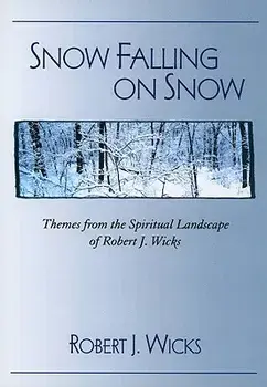 Snow Falling on Snow: Themes from the Spiritual Landscape of Robert J. Wicks, Paperback/Robert J. Wicks