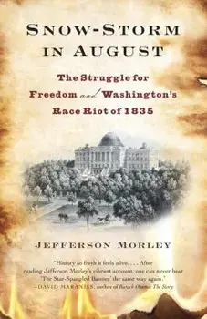 Snow-Storm in August: The Struggle for American Freedom and Washington's Race Riot of 1835, Paperback/Jefferson Morley