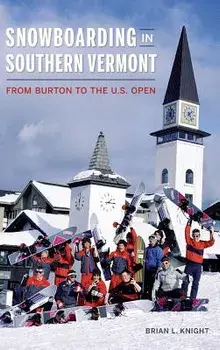 Snowboarding in Southern Vermont: From Burton to the Us Open, Hardcover/Brian L. Knight