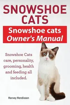 Snowshoe Cats. Snowshoe Cats Owner's Manual. Snowshoe Cats Care, Personality, Grooming, Feeding and Health All Included., Paperback/Harvey Hendisson