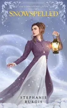 Snowspelled: The Harwood Spellbook Volume I, Paperback/Stephanie Burgis