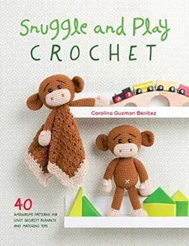 Snuggle and Play Crochet: 40 Amigurumi Patterns for Lovey Security Blankets and Matching Toys, Paperback/Carolina Guzman Benitez