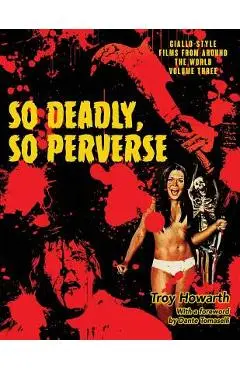 So Deadly, So Perverse: Giallo-Style Films From Around the World, Vol. 3 - Troy Howarth