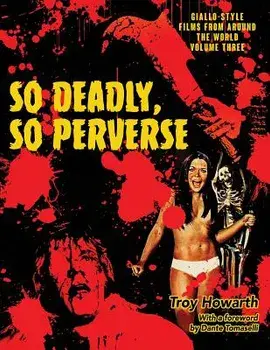 So Deadly, So Perverse: Giallo-Style Films From Around the World, Vol. 3, Paperback/Troy Howarth