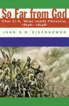 So Far from God: The U. S. War with Mexico, 1846-1848, Paperback/John S. D. Eisenhower