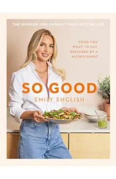 So Good: Food You Want to Eat, Designed by a Nutritionist - Emily English