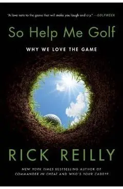 So Help Me Golf: Why We Love the Game - Rick Reilly