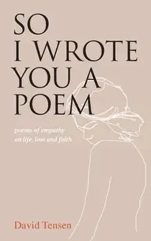 So I Wrote You a Poem: poems of empathy on life, loss and faith, Paperback/David Tensen