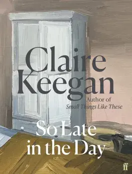 So Late in the Day. The Sunday Times bestseller, Main, Hardback/Claire Keegan