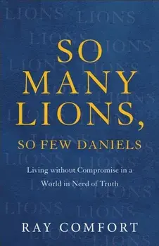 So Many Lions, So Few Daniels - Living without Compromise in a World in Need of Truth, Paperback/***