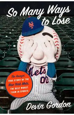 So Many Ways to Lose: The Amazin' True Story of the New York Mets--The Best Worst Team in Sports - Devin Gordon