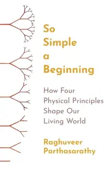 So Simple a Beginning. How Four Physical Principles Shape Our Living World, Paperback/Raghuveer Parthasarathy