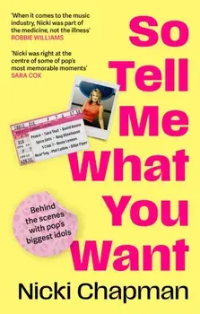 So Tell Me What You Want. The must-read 2025 music memoir on life working with pop idols Take That, Prince, Amy Winehouse, the Spice Girls, David Bowie and more, Paperback/Nicki Chapman