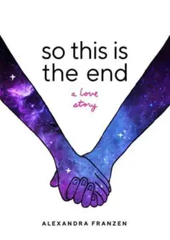 So This Is the End. A Love Story (Explore Spiritual Freedom, Fantasize True Love, and Ponder Your Own Last 24 Hours In this Near-Future Science Fiction Novel), Paperback/Alexandra Franzen