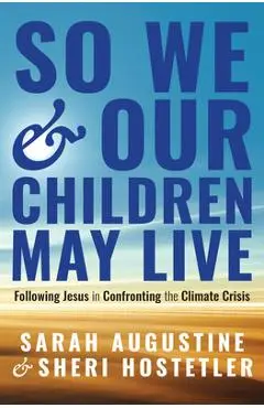 So We and Our Children May Live: Following Jesus in Confronting the Climate Crisis - Sarah Augustine
