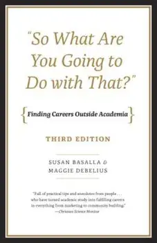'So What Are You Going to Do with That'': Finding Careers Outside Academia, Third Edition, Paperback/Susan Basalla