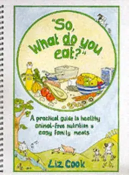 "So, What Do You Eat?". A Practical Guide to Healthy Animal-free Nutrition and Easy Family Meals, Spiral Bound/Liz Cook