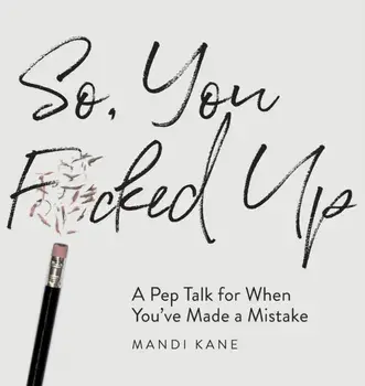 So, You F*cked Up: A Pep Talk for When You've Made a Mistake, Hardcover/Mandi Kane