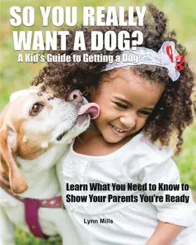 So You Really Want a Dog?: A Kid's Guide to Getting a Dog, Paperback/Lynn Mills