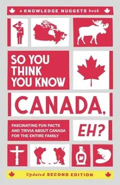 So You Think You Know CANADA, Eh?: Fascinating Fun Facts and Trivia about Canada for the Entire Family - Marianne Jennings