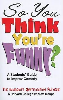 So You Think You're Funny?: A Student's Guide to Improv Comedy, Paperback/Immediate Gratification Players
