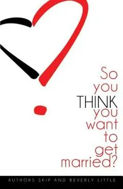 So You Think You Want to Get Married - Skip Little