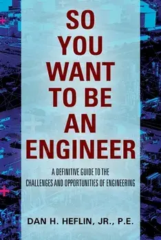 So You Want to Be an Engineer: A Definitive Guide to the Challenges and Opportunities of Engineering, Paperback/Jr. Heflin, Pe