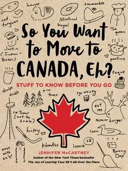 So You Want to Move to Canada, Eh?: Stuff to Know Before You Go, Paperback/Jennifer McCartney