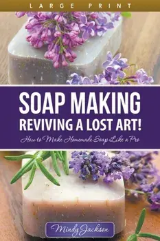 Soap Making: Reviving a Lost Art! (Large Print): How to Make Homemade Soap like a Pro, Paperback/Mindy Jackson