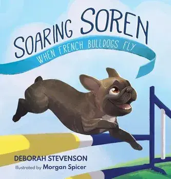 Soaring Soren: When French Bulldogs Fly, Hardcover/Deborah Stevenson
