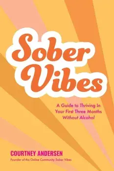 Sober Vibes. A Guide to Thriving in Your First Three Months Without Alcohol, Paperback/Courtney Andersen