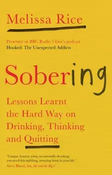 Sobering. Lessons Learnt the Hard Way on Drinking, Thinking and Quitting, Paperback/Melissa Rice
