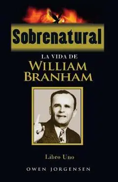 Sobrenatural, Libro Uno: La Vida De William Branham - Owen Jorgensen