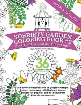Sobriety Garden Coloring Book #2: An Adult Coloring Book with 36 Gorgeous Designs Centered Around Recovery with Illustrated Slogans, Sayings, and All, Paperback/Monica Morgan