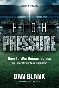 Soccer IQ Presents... High Pressure: How to Win Soccer Games by Smothering Your Opponent, Paperback/Dan Blank