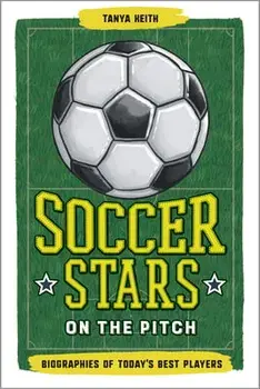 Soccer Stars on the Pitch: Biographies of Today's Best Players, Hardcover/Tanya Keith