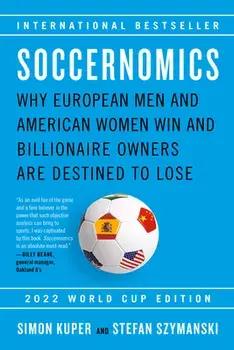 Soccernomics (2022 World Cup Edition): Why European Men and American Women Win and Billionaire Owners Are Destined to Lose, Paperback/Simon Kuper