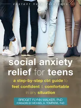 Social Anxiety Relief for Teens: A Step-By-Step CBT Guide to Feel Confident and Comfortable in Any Situation, Paperback/Bridget Flynn Walker
