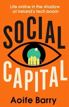 Social Capital. Life Online in the Shadow of Ireland's Tech Boom, Paperback/***