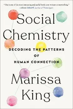Social Chemistry: Decoding the Patterns of Human Connection, Paperback/Marissa King