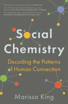 Social Chemistry. Decoding the Patterns of Human Connection, Paperback/Marissa King