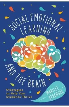 Social-Emotional Learning and the Brain: Strategies to Help Your Students Thrive - Marilee Sprenger