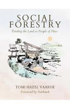 Social Forestry: Tending the Land as People of Place - Tomi Hazel Vaarde