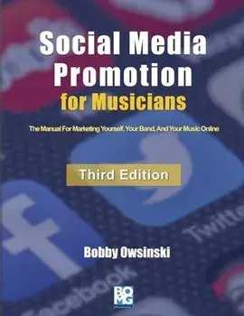 Social Media Promotion For Musicians - Third Edition: The Manual For Marketing Yourself, Your Band, And Your Music Online, Paperback/Bobby Owsinski