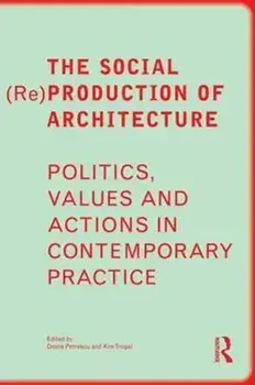 Social (Re)Production of Architecture. Politics, Values and Actions in Contemporary Practice, Paperback/***