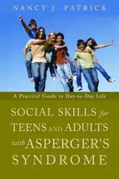Social Skills for Teenagers and Adults with Asperger's Syndrome: A Practical Guide to Day-To-Day Life, Paperback/Nancy J. Patrick